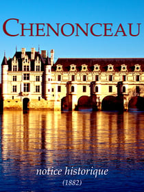 Chenonceau, notice historique - L'histoire du château des Dames...