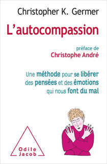 L' Autocompassion - Une méthode pour se libérer des pensées et des émotions qui nous font du mal