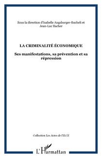 La criminalité économique - Ses manifestations, sa prévention et sa répression