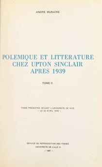 Polémique et littérature chez Upton Sinclair après 1939 (2) - Thèse présentée devant l'Université de Nice, le 22 avril 1978