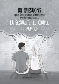 101 questions que des jeunes chrétiens se posent sur ... la sexualité, le couple et l'amour - Pistes de réflexion au sein de l'Eglise adventiste