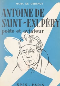 Antoine de Saint-Exupéry - Poète et aviateur