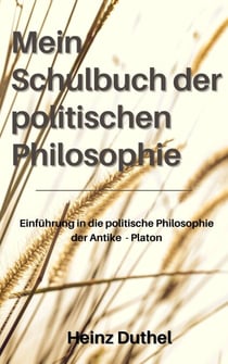 Mein Schulbuch der politischen Philosophie. - DIESES EBUCH IST EINE EINFÜHRUNG IN DIE POLITISCHE PHILOSOPHIE DER ANTIKE - PLATON