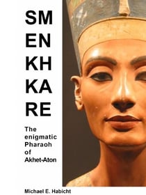 Smenkhkare - The enigmatic Pharaoh of Akhet-Aton