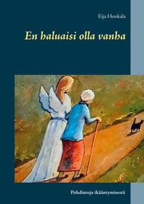 En haluaisi olla vanha - Pohdintoja ikääntymisestä