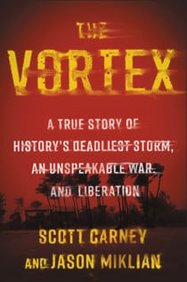 The Vortex - A True Story of History’s Deadliest Storm, an Unspeakable War, and Liberation