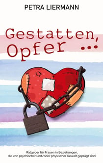 Gestatten, Opfer ... - Ratgeber für Frauen in Beziehungen, die von psychischer und/oder physischer Gewalt geprägt sind