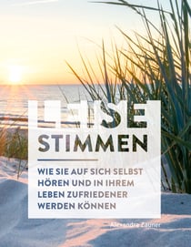 Leise Stimmen - Wie Sie auf sich selbst hören und in Ihrem Leben zufriedener werden können