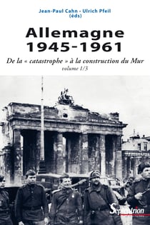 Allemagne 1945-1961 - De la « catastrophe » à la construction du Mur. Volume 1/3