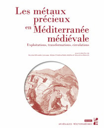 Les métaux précieux en Méditerranée médiévale - Exploitations, transformations, circulations