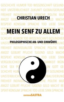 Mein Senf zu allem - Philosophische Einwürfe und Anwürfe
