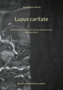 Lupus caritate - Ein Kriminalroman rund um das norddeutsche Wolfsproblem
