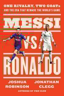 Messi vs. Ronaldo - One Rivalry, Two GOATs, and the Era That Remade the World's Game