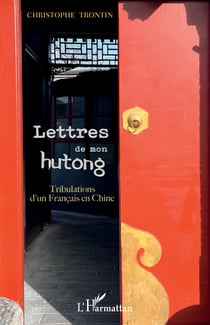 Lettres de mon hutong - Tribulations d'un français en Chine