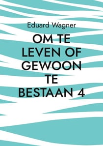 Om te leven of gewoon te bestaan 4 - Ben tevreden?