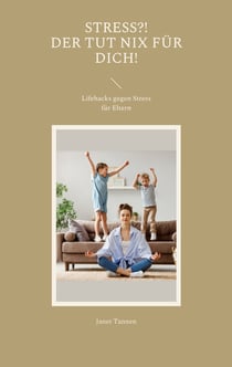 Stress?! Der tut nix für dich! - Lifehacks gegen Stress für Eltern