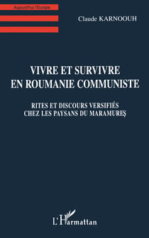 Vivre et Survivre en Roumanie Communiste - Rites et discours versifiés chez les paysans du Maramures