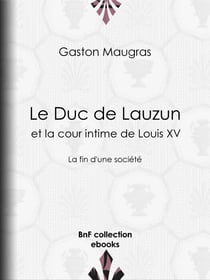 Le Duc de Lauzun et la cour intime de Louis XV - La fin d'une société
