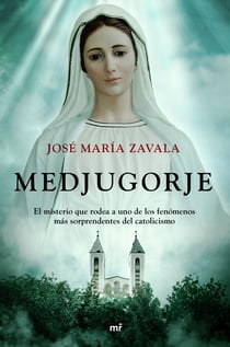 Medjugorje - El misterio que rodea a uno de los fenómenos más sorprendentes del catolicismo