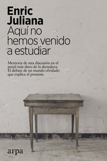 Aquí no hemos venido a estudiar - Memoria de una discusión en el penal más duro de la dictadura. El debate de un mundo olvidado que explica el presente.