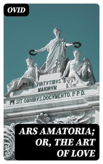 Ars Amatoria; or, The Art Of Love - Literally Translated into English Prose, with Copious Notes