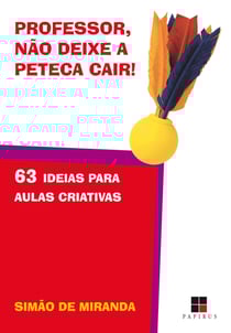 Professor, não deixe a peteca cair! 63 ideias para aulas criativas