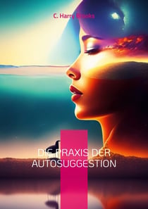 Die Praxis der Autosuggestion - Nach der Methode von Emile Coué