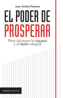 El poder de prosperar - Para alcanzar la riqueza y el éxito integral