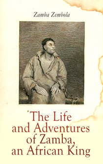 The Life and Adventures of Zamba, an African King - His Experience of Slavery in South Carolina