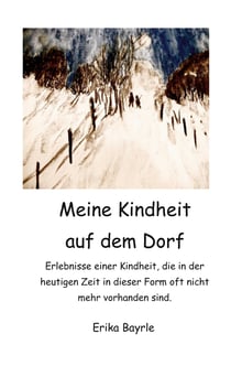 Meine Kindheit auf dem Dorf - Erlebnisse einer Kindheit, die in der heutigen Zeit in dieser Form oft nicht mehr vorhanden sind.