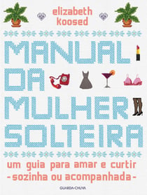 Manual da mulher solteira - Um guia para amar e curtir (sozinha ou acompanhada)