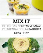 Mix it - Deliciosas recetas veganas preparadas con la batidora
