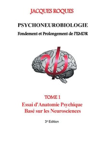 Psychoneurobiologie fondement et prolongement de l’EMDR - Tome 1 Essai d'Anatomie Psychique Basé sur les Neurosciences