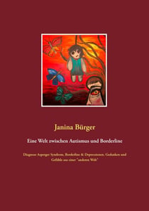 Eine Welt zwischen Autismus und Borderline - Diagnose Asperger Syndrom, Borderline & Depressionen. Gedanken und Gefühle aus einer "anderen Welt"