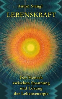 Lebenskraft - Der Mensch zwischen Spannung und Lösung seiner Lebensenergie