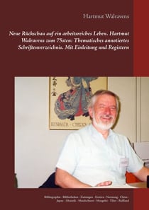 Neue Rückschau auf ein arbeitsreiches Leben  Hartmut Walravens zum 75sten: Thematisches annotiertes Schriftenverzeichnis Mit Einleitung und Registern - Bibliographie - Bibliotheken - Zeitungen - Erotica - Normung - China - Japan - Altaistik - Mandschur...