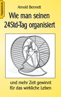 Wie man seinen 24Std-Tag organisiert - und mehr Zeit gewinnt für das wirkliche Leben
