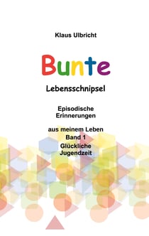 Bunte Lebensschnipsel - Episodische Erinnerungen aus meinem Leben, Band 1, Glückliche Jugendzeit