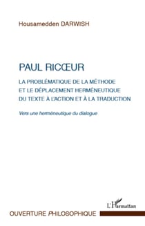 Paul Ricoeur. La problématique de la méthode et le déplacement herméneutique du texte à l'action et à la traduction - Vers une herméneutique du dialogue