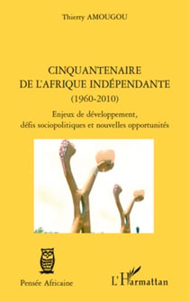 Cinquantenaire de l'afrique indépendante (1960-2010) - Enjeux de développement, défis sociopolitiques et nouvelles opportunités