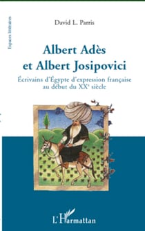 Albert Adès et Albert Josipovici - Ecrivains d'Egypte d'expression française au début du XXe siècle