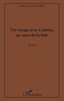 Un voyage avec Carlota, au coeur de la folie - Roman