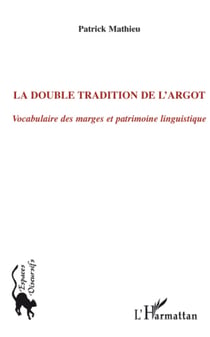 La double tradition de l'argot - Vocabulaire des marges et patrimoine linguistique