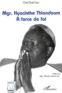 Mgr Haycinthe Thiandoum - A force de foi