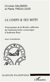 Le corps et ses mots - Présentation de la briefve collection de l'administration anatomique d'Ambroise Paré - avec translation