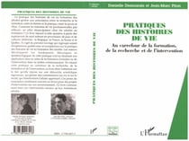 PRATIQUES DES HISTOIRES DE VIE - Au carrefour de la formation, de la recherche et de l’intervention