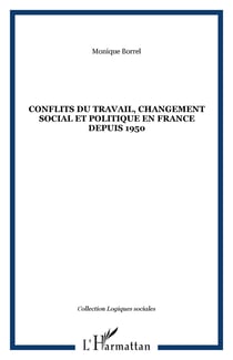 CONFLITS DU TRAVAIL, CHANGEMENT SOCIAL ET POLITIQUE EN FRANCE DEPUIS 1950