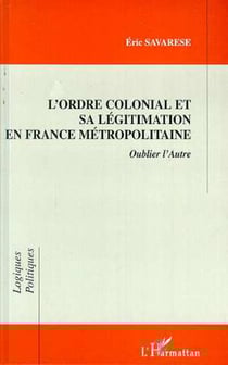 L'ordre Colonial et Sa Légitimation en France Métropolitaine - Oublier l'Autre