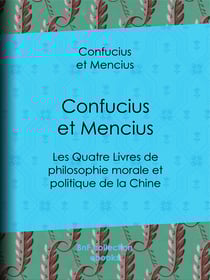 Confucius et Mencius - Les Quatre Livres de philosophie morale et politique de la Chine