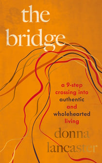 The Bridge - A nine step crossing from heartbreak to wholehearted living